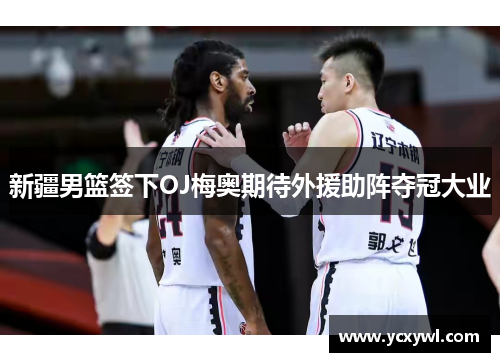 新疆男篮签下OJ梅奥期待外援助阵夺冠大业