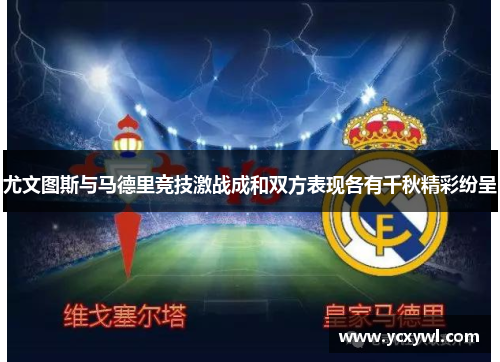 尤文图斯与马德里竞技激战成和双方表现各有千秋精彩纷呈