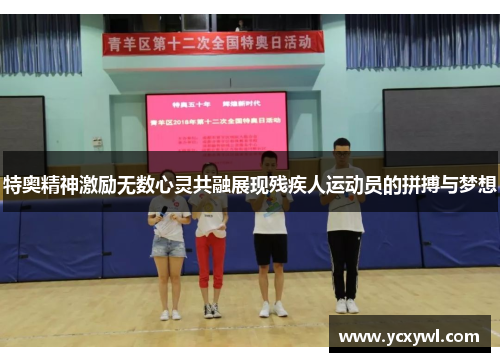 特奥精神激励无数心灵共融展现残疾人运动员的拼搏与梦想