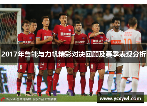 2017年鲁能与力帆精彩对决回顾及赛季表现分析