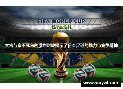 大宫与京不死鸟的激烈对决揭示了日本足球的魅力与竞争精神