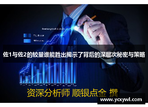 佐1与佐2的较量谁能胜出揭示了背后的深层次秘密与策略