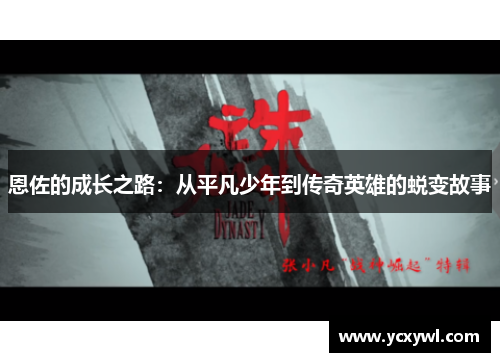 恩佐的成长之路：从平凡少年到传奇英雄的蜕变故事