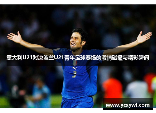 意大利U21对决波兰U21青年足球赛场的激情碰撞与精彩瞬间