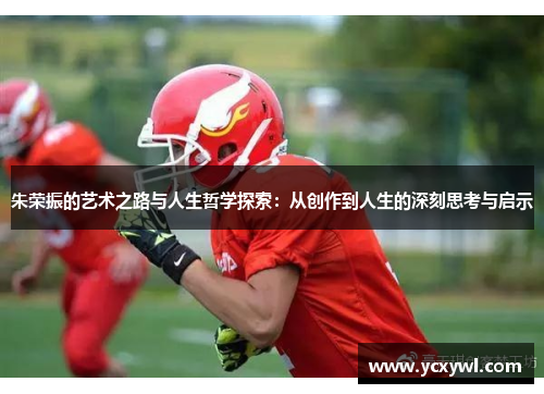 朱荣振的艺术之路与人生哲学探索：从创作到人生的深刻思考与启示
