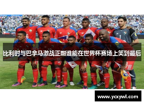比利时与巴拿马激战正酣谁能在世界杯赛场上笑到最后